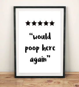 Bathroom Prints Fun & Quirky: 5 Star Rating - Would Poop Here Again