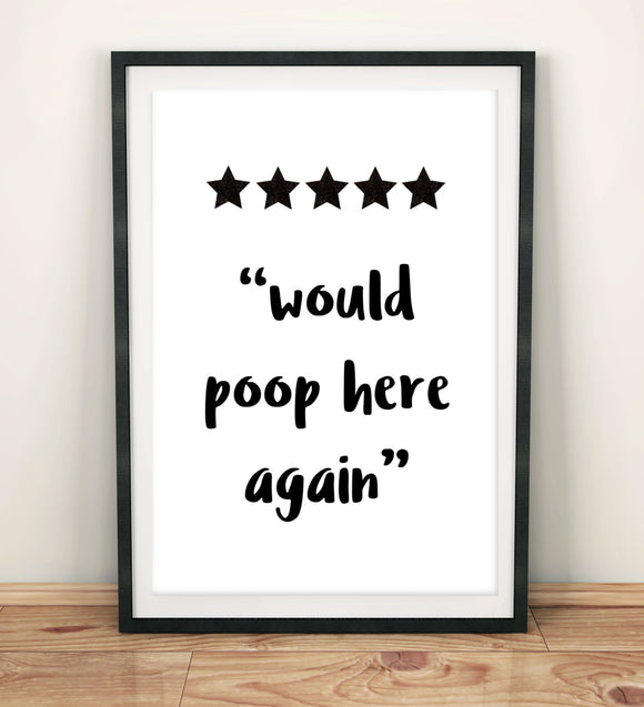 Bathroom Prints Fun & Quirky: 5 Star Rating - Would Poop Here Again