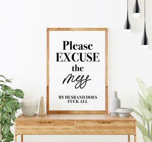 Inappropriate Humour Prints: Please Excuse the Mess My husband Does Fuck All