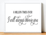 Love Quote Print: A Million Times Over I Will Always Choose You