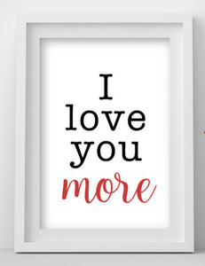 Love Quote Print: I Love You More